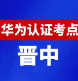 山西晋中华为认证线下考试地点